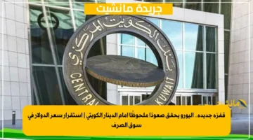 قفزة جديدة.. اليورو يحقق صعودًا ملحوظًا أمام الدينار الكويتي استقرار سعر الدولار في سوق الصرف 1